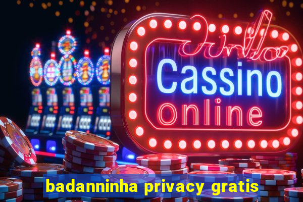 badanninha privacy gratis